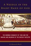 A Needle in the Right Hand of God: The Norman Conquest of 1066 and the Making and Meaning of the Bayeux Tapestry