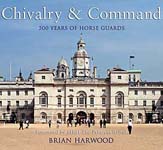Chivalry and Command - 500 years of Horse Guards